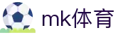 MK体育(MKsports集团)股份公司 - Mk Sports